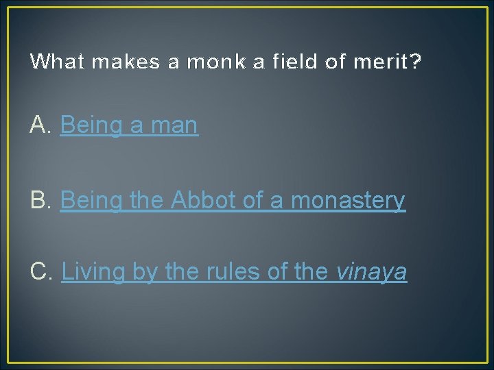 What makes a monk a field of merit? A. Being a man B. Being