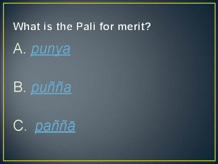 What is the Pali for merit? A. puṇya B. puñña C. paññā 