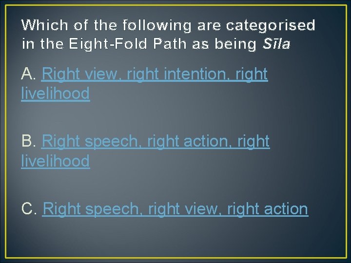 Which of the following are categorised in the Eight-Fold Path as being Sīla A.