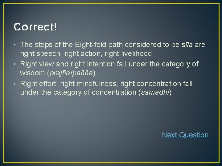 Correct! • The steps of the Eight-fold path considered to be sīla are right