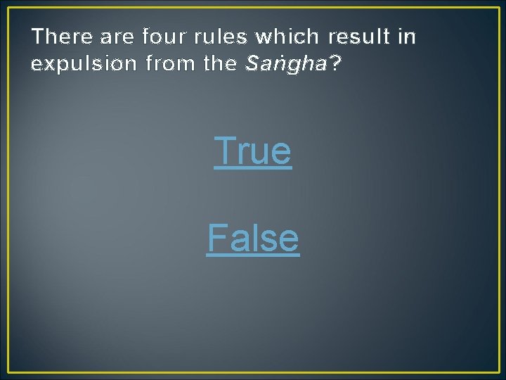 There are four rules which result in expulsion from the Saṅgha? True False 