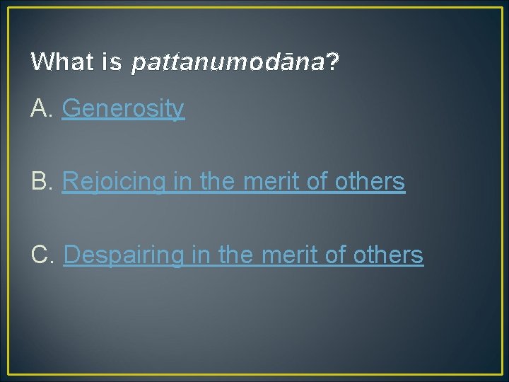 What is pattanumodāna? A. Generosity B. Rejoicing in the merit of others C. Despairing