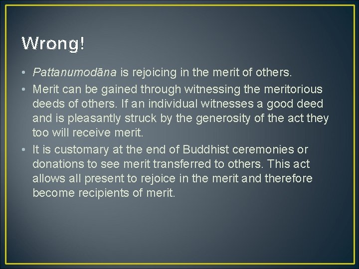 Wrong! • Pattanumodāna is rejoicing in the merit of others. • Merit can be