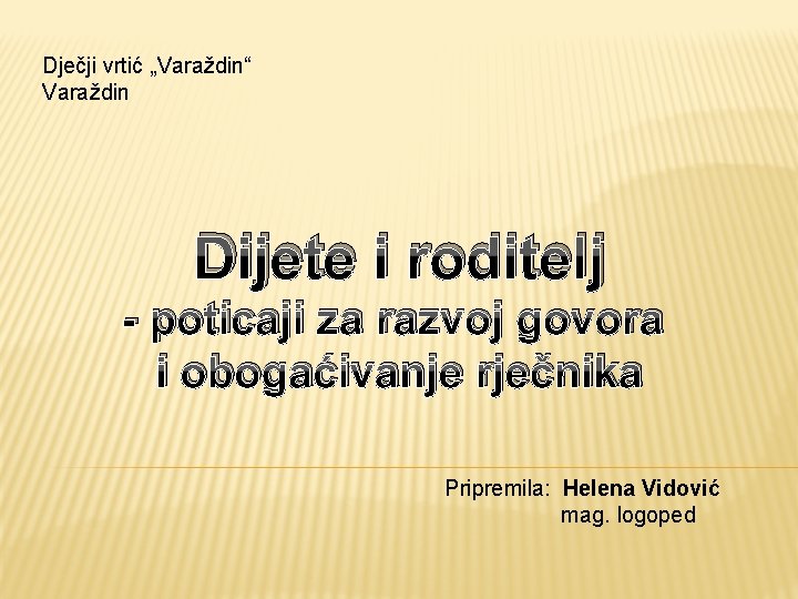 Dječji vrtić „Varaždin“ Varaždin Dijete i roditelj - poticaji za razvoj govora i obogaćivanje