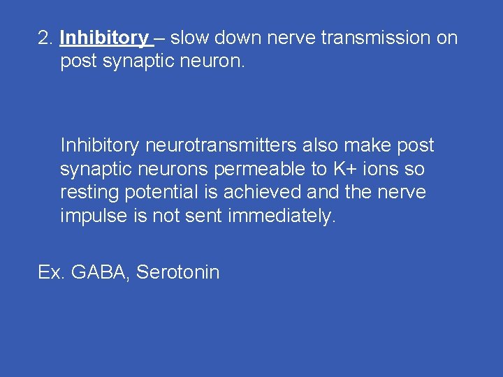 2. Inhibitory – slow down nerve transmission on post synaptic neuron. Inhibitory neurotransmitters also 2. Inhibitory – slow down nerve transmission on post synaptic neuron. Inhibitory neurotransmitters also