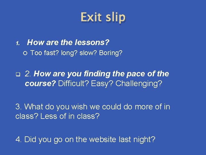 Exit slip 1. How are the lessons? q Too fast? long? slow? Boring? 2. Exit slip 1. How are the lessons? q Too fast? long? slow? Boring? 2.