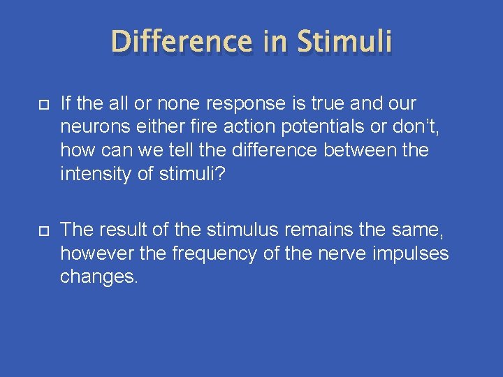 Difference in Stimuli If the all or none response is true and our neurons Difference in Stimuli If the all or none response is true and our neurons