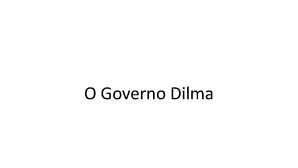 O Governo Dilma 