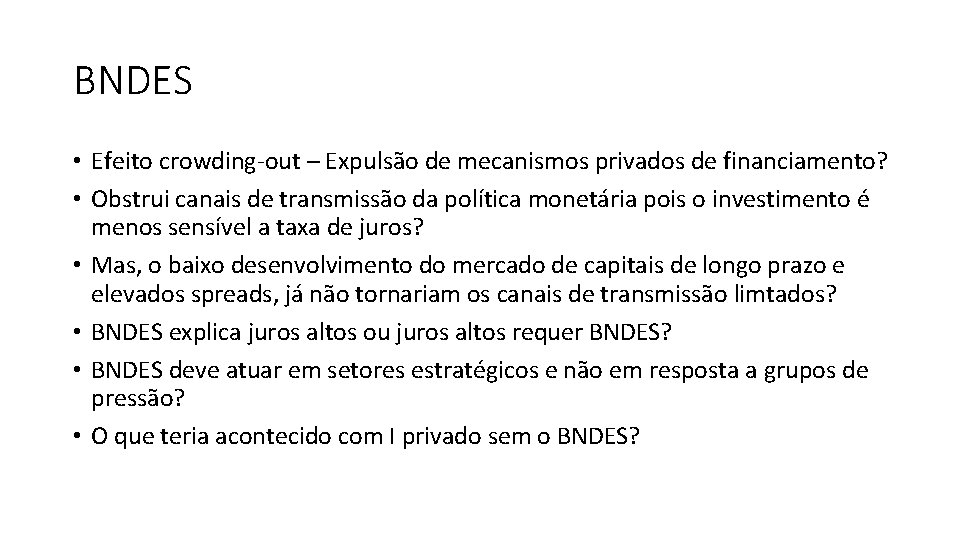 BNDES • Efeito crowding-out – Expulsão de mecanismos privados de financiamento? • Obstrui canais