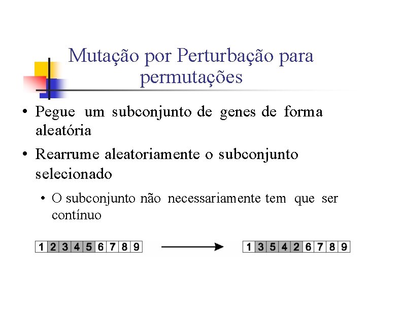Mutação por Perturbação para permutações • Pegue um subconjunto de genes de forma aleatória