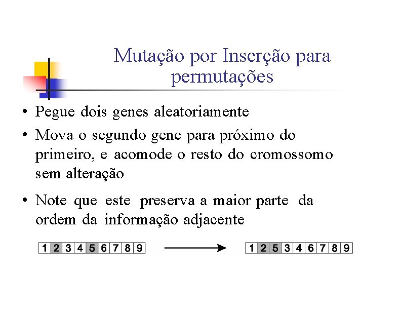 Mutação por Inserção para permutações • Pegue dois genes aleatoriamente • Mova o segundo