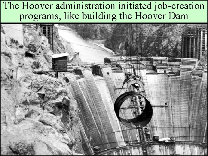 The Hoover administration initiated job-creation programs, like building the Hoover Dam 