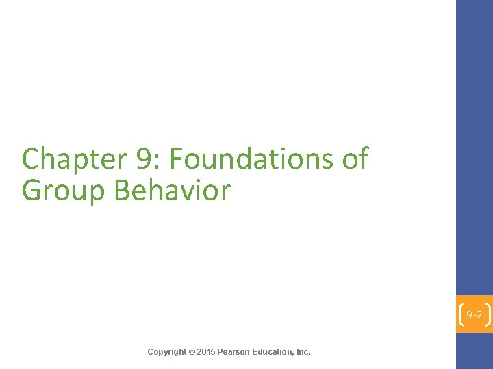 Chapter 9: Foundations of Group Behavior 9 -2 Copyright © 2015 Pearson Education, Inc.