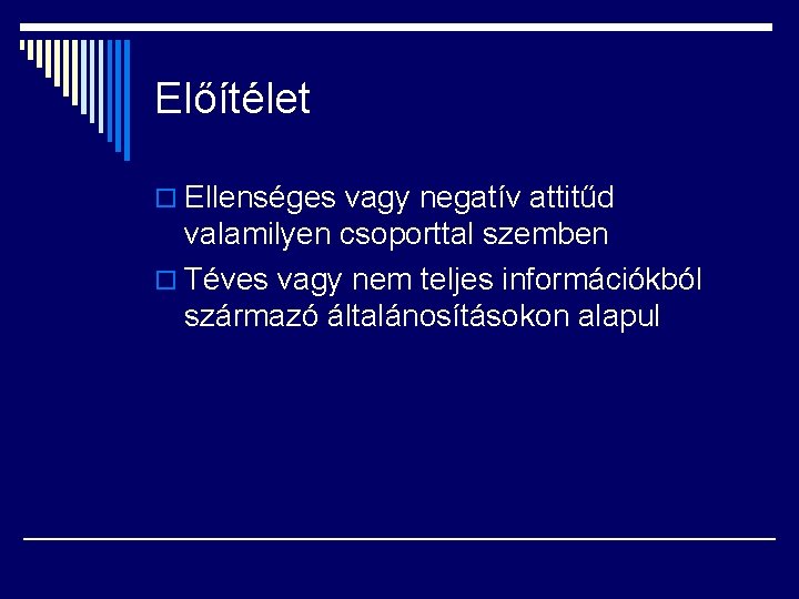 Előítélet o Ellenséges vagy negatív attitűd valamilyen csoporttal szemben o Téves vagy nem teljes