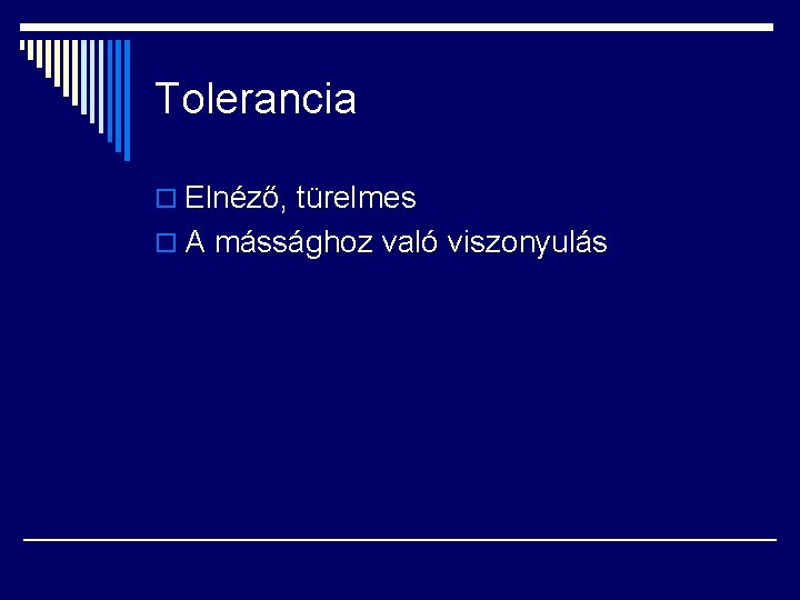 Tolerancia o Elnéző, türelmes o A mássághoz való viszonyulás 