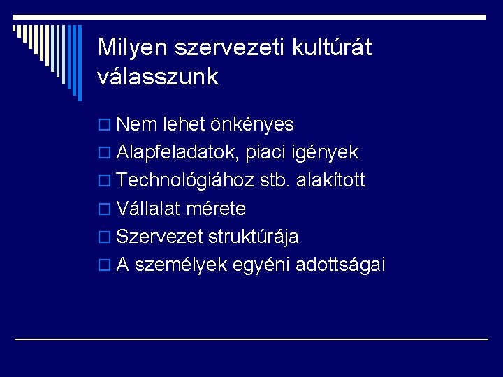 Milyen szervezeti kultúrát válasszunk o Nem lehet önkényes o Alapfeladatok, piaci igények o Technológiához