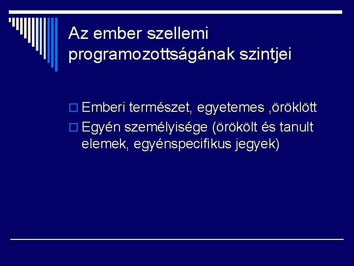 Az ember szellemi programozottságának szintjei o Emberi természet, egyetemes , öröklött o Egyén személyisége