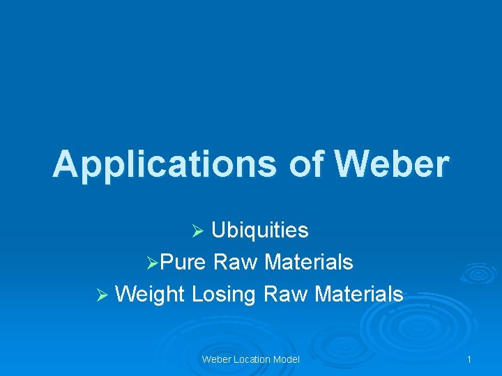 Applications of Weber Ø Ubiquities ØPure Raw Materials Ø Weight Losing Raw Materials Weber