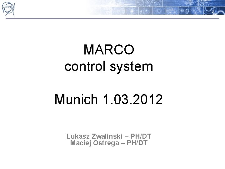 MARCO control system Munich 1. 03. 2012 Lukasz Zwalinski – PH/DT Maciej Ostrega –