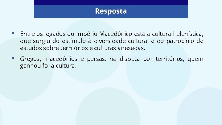 Resposta • Entre os legados do Império Macedônico está a cultura helenística, que surgiu