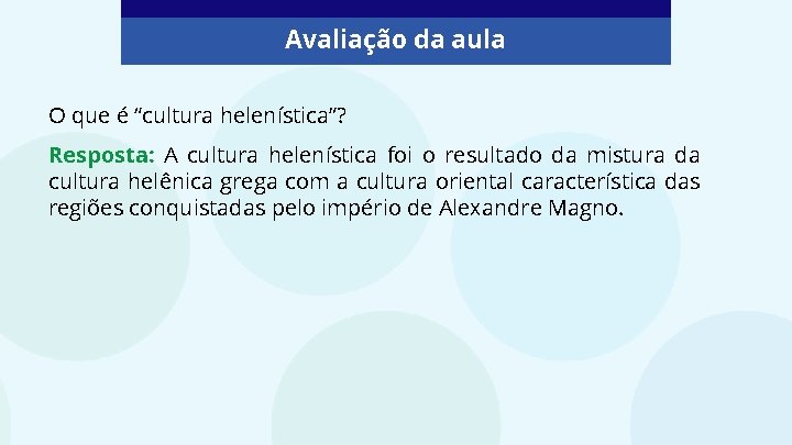 Avaliação da aula O que é “cultura helenística”? Resposta: A cultura helenística foi o