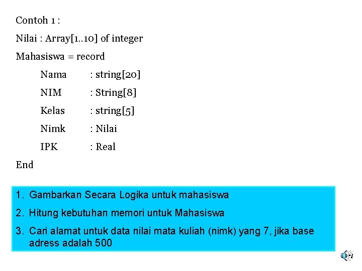 Contoh 1 : Nilai : Array[1. . 10] of integer Mahasiswa = record Nama