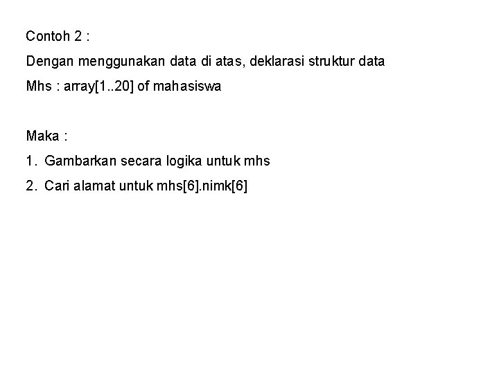 Contoh 2 : Dengan menggunakan data di atas, deklarasi struktur data Mhs : array[1.