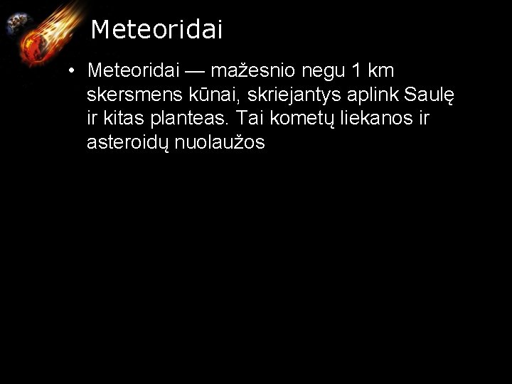 Meteoridai • Meteoridai — mažesnio negu 1 km skersmens kūnai, skriejantys aplink Saulę Meteoridai • Meteoridai — mažesnio negu 1 km skersmens kūnai, skriejantys aplink Saulę
