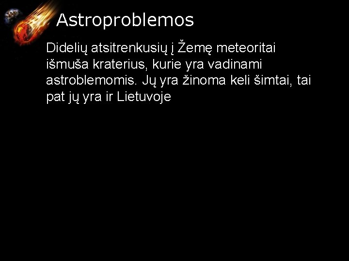 Astroproblemos Didelių atsitrenkusių į Žemę meteoritai išmuša kraterius, kurie yra vadinami astroblemomis. Jų Astroproblemos Didelių atsitrenkusių į Žemę meteoritai išmuša kraterius, kurie yra vadinami astroblemomis. Jų