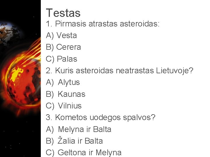 Testas 1. Pirmasis atrastas asteroidas: A) Vesta B) Cerera C) Palas 2. Kuris asteroidas