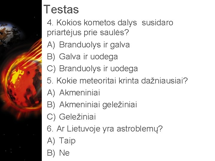 Testas 4. Kokios kometos dalys susidaro priartėjus prie saulės? A) Branduolys ir galva B)