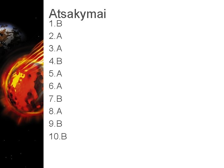 Atsakymai 1. B 2. A 3. A 4. B 5. A 6. A 7.