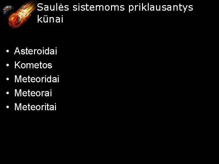 Saulės sistemoms priklausantys kūnai • • • Asteroidai Kometos Meteoridai Meteoritai Saulės sistemoms priklausantys kūnai • • • Asteroidai Kometos Meteoridai Meteoritai