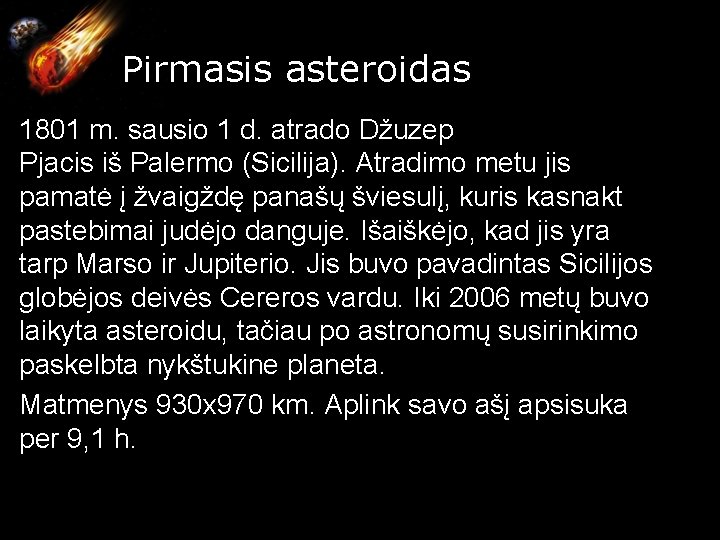 Pirmasis asteroidas 1801 m. sausio 1 d. atrado Džuzep Pjacis iš Palermo (Sicilija). Atradimo