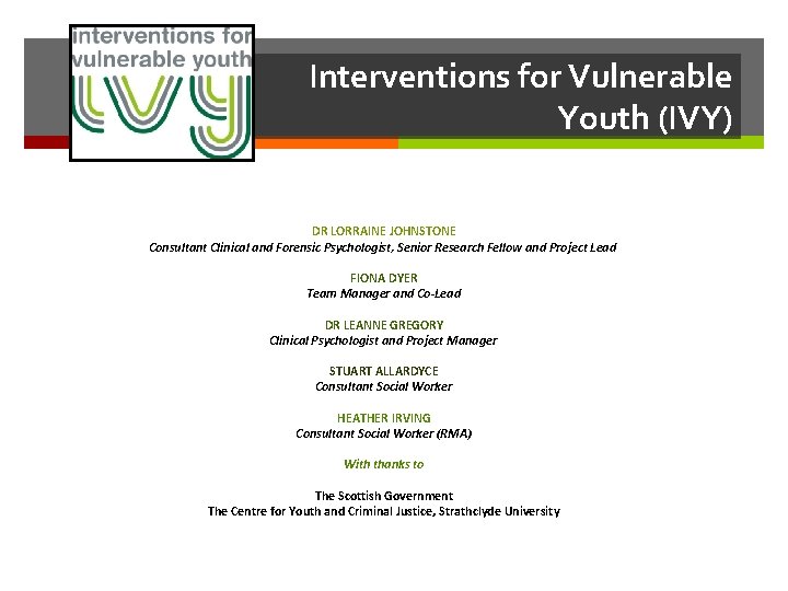 Interventions for Vulnerable Youth (IVY) DR LORRAINE JOHNSTONE Consultant Clinical and Forensic Psychologist, Senior