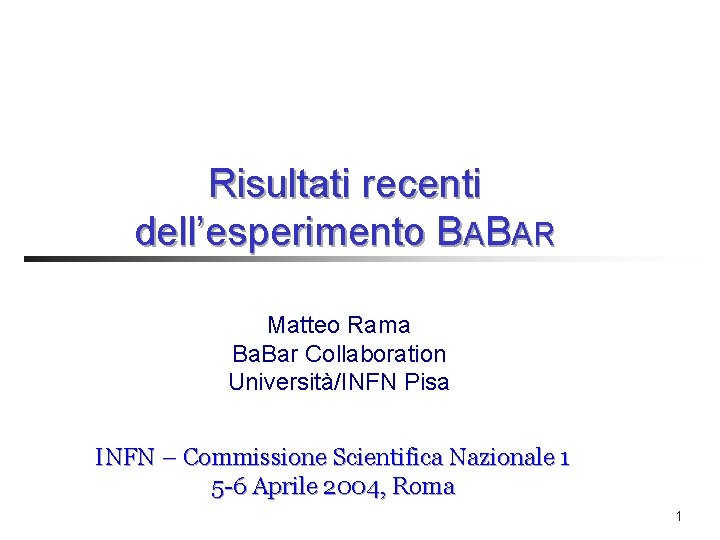 Risultati recenti dell’esperimento BABAR Matteo Rama Ba. Bar Collaboration Università/INFN Pisa INFN – Commissione