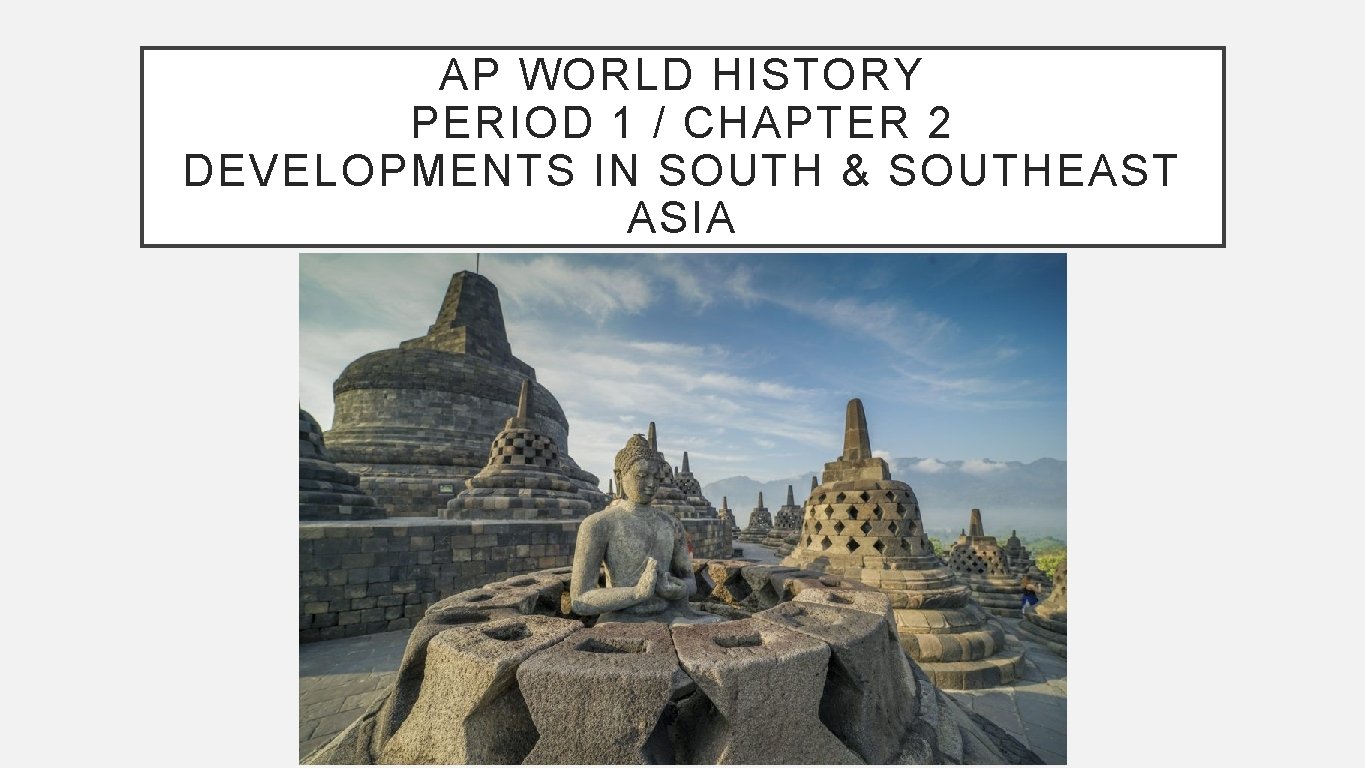 AP WORLD HISTORY PERIOD 1 / CHAPTER 2 DEVELOPMENTS IN SOUTH & SOUTHEAST ASIA