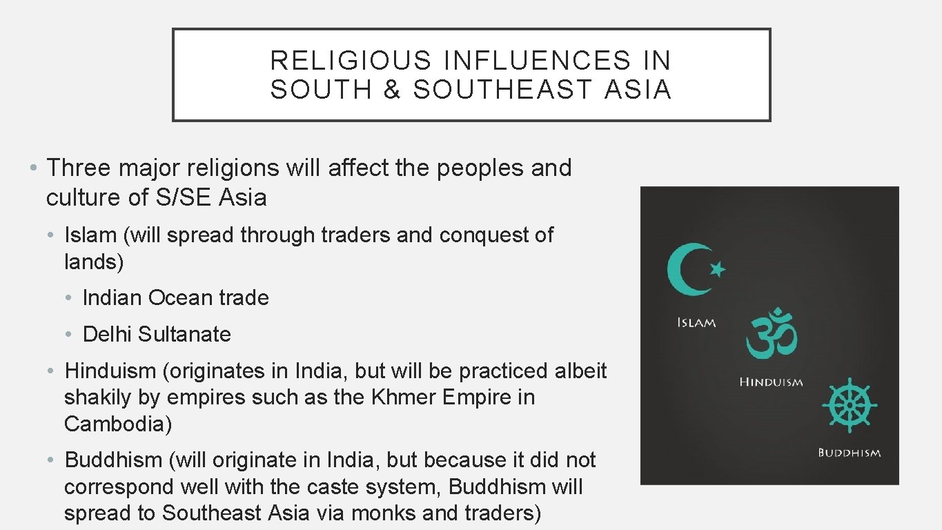 RELIGIOUS INFLUENCES IN SOUTH & SOUTHEAST ASIA • Three major religions will affect the