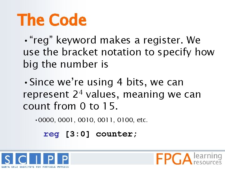 The Code • “reg” keyword makes a register. We use the bracket notation to