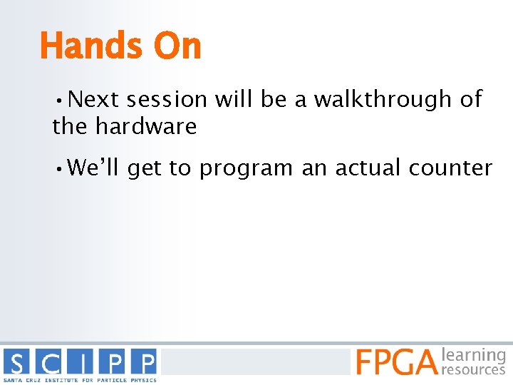 Hands On • Next session will be a walkthrough of the hardware • We’ll