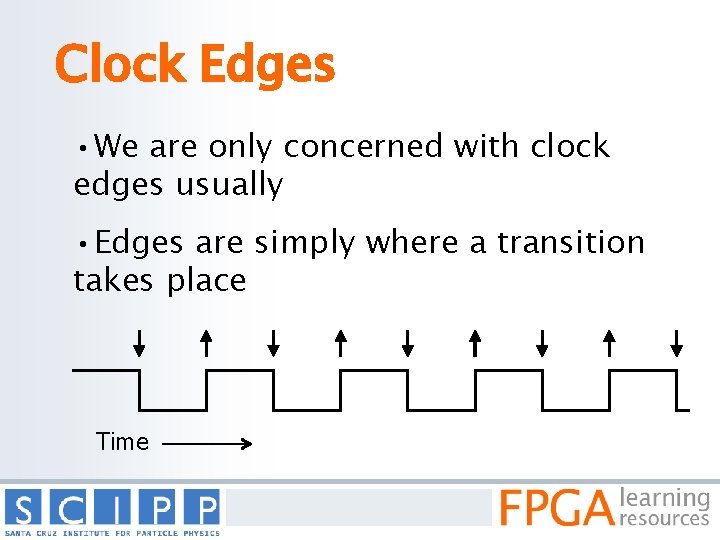 Clock Edges • We are only concerned with clock edges usually • Edges are