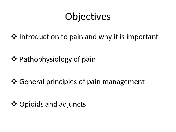 Objectives v Introduction to pain and why it is important v Pathophysiology of pain Objectives v Introduction to pain and why it is important v Pathophysiology of pain