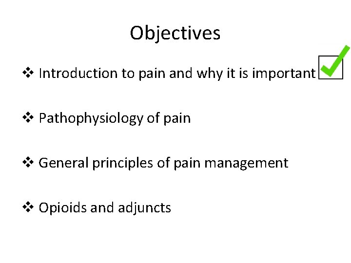 Objectives v Introduction to pain and why it is important v Pathophysiology of pain Objectives v Introduction to pain and why it is important v Pathophysiology of pain