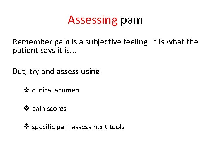 Assessing pain Remember pain is a subjective feeling. It is what the patient says Assessing pain Remember pain is a subjective feeling. It is what the patient says