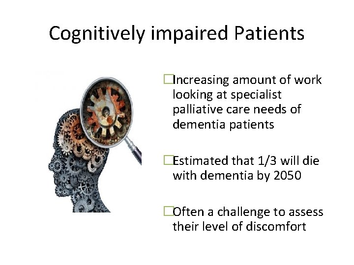 Cognitively impaired Patients �Increasing amount of work looking at specialist palliative care needs of Cognitively impaired Patients �Increasing amount of work looking at specialist palliative care needs of