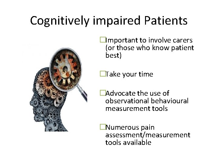Cognitively impaired Patients �Important to involve carers (or those who know patient best) �Take Cognitively impaired Patients �Important to involve carers (or those who know patient best) �Take