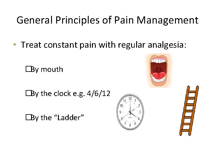 General Principles of Pain Management • Treat constant pain with regular analgesia: �By mouth General Principles of Pain Management • Treat constant pain with regular analgesia: �By mouth