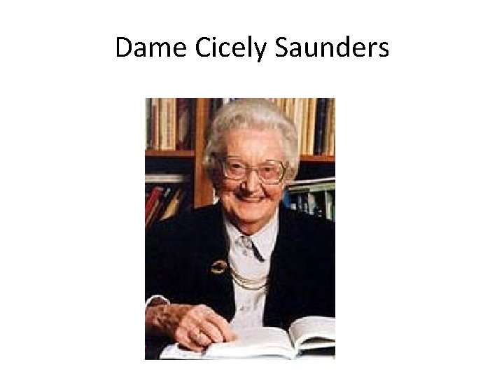 Dame Cicely Saunders Dame Cicely Saunders