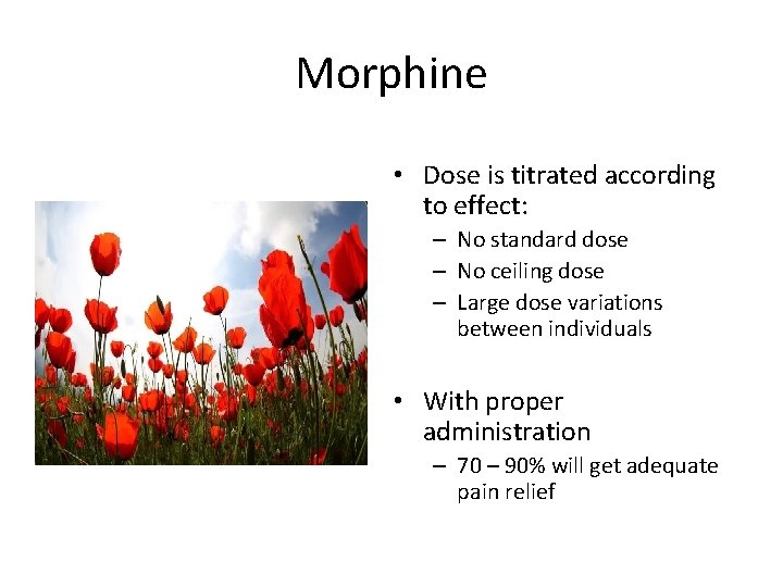 Morphine • Dose is titrated according to effect: – No standard dose – No Morphine • Dose is titrated according to effect: – No standard dose – No