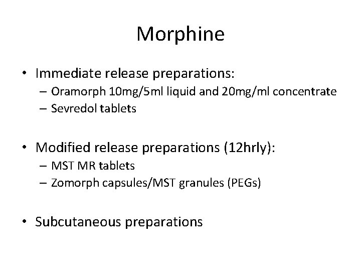 Morphine • Immediate release preparations: – Oramorph 10 mg/5 ml liquid and 20 mg/ml Morphine • Immediate release preparations: – Oramorph 10 mg/5 ml liquid and 20 mg/ml